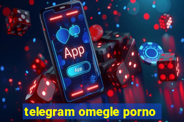 telegram omegle porno