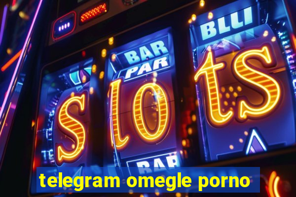 telegram omegle porno