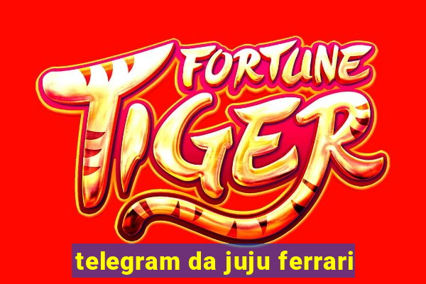 telegram da juju ferrari