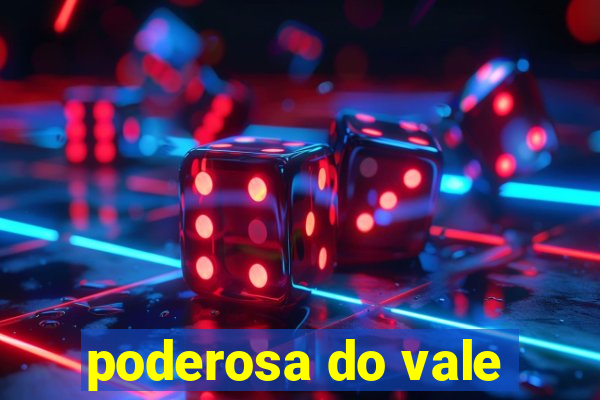 poderosa do vale