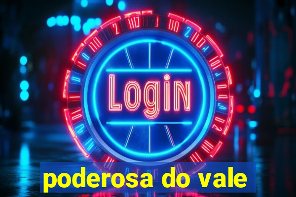 poderosa do vale