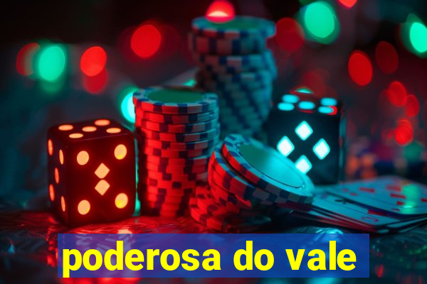 poderosa do vale