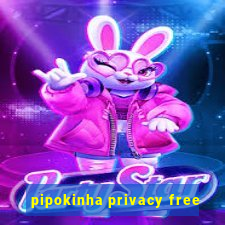 pipokinha privacy free