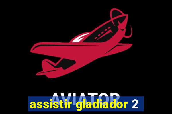 assistir gladiador 2