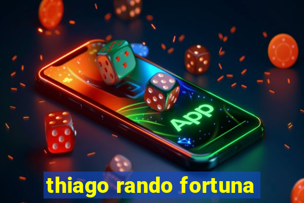 thiago rando fortuna