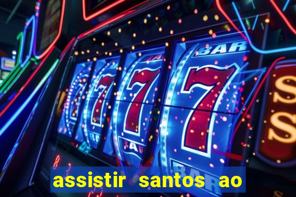 assistir santos ao vivo futemax