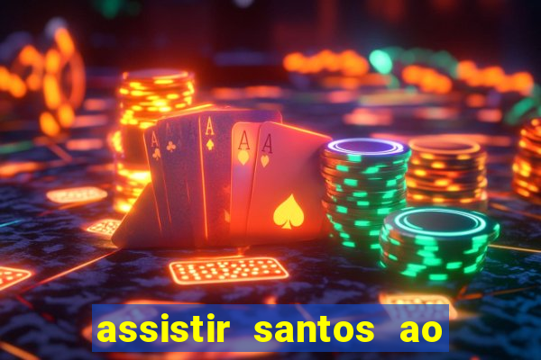 assistir santos ao vivo futemax