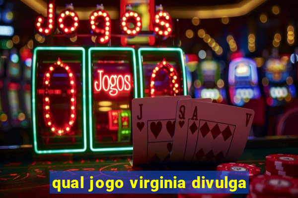 qual jogo virginia divulga