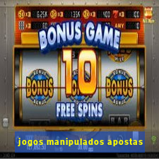 jogos manipulados apostas