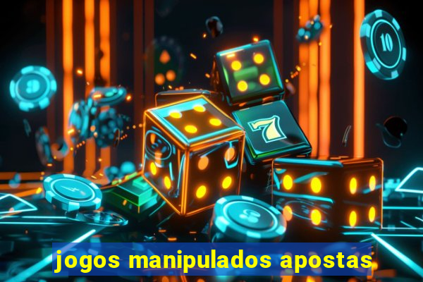 jogos manipulados apostas