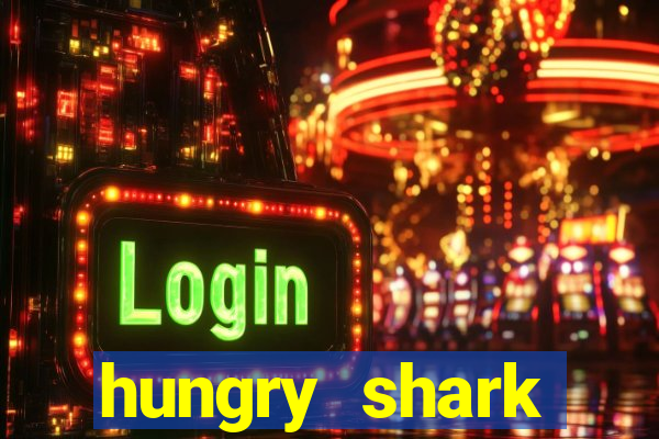 hungry shark evolution dinheiro infinito