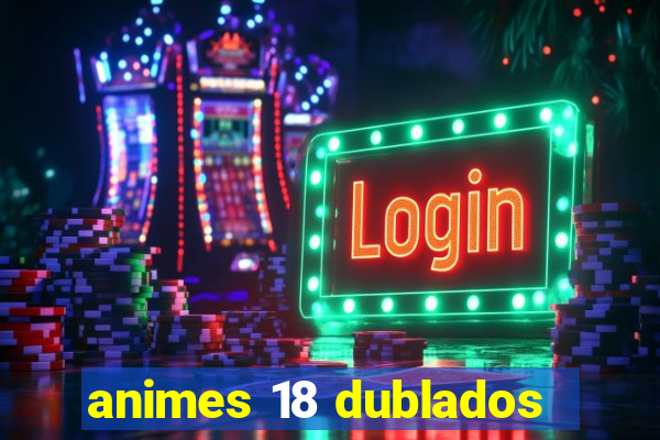 animes 18 dublados