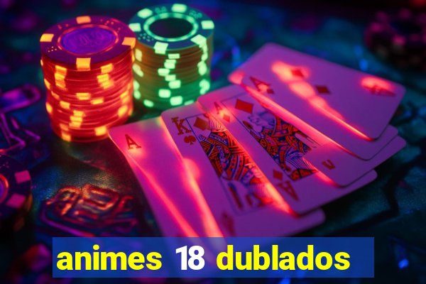 animes 18 dublados