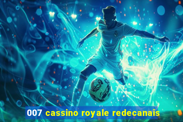 007 cassino royale redecanais