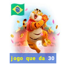 jogo que da 30 reais de bonus