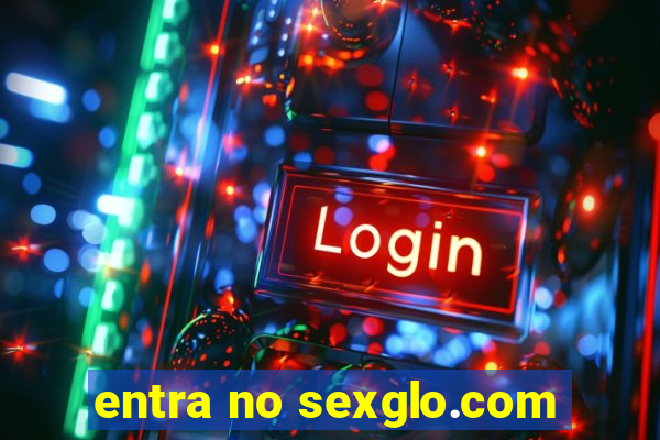 entra no sexglo.com