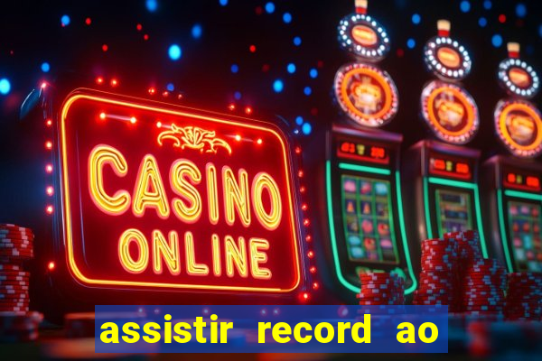 assistir record ao vivo bahia