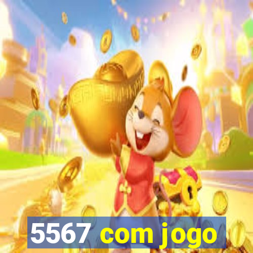 5567 com jogo