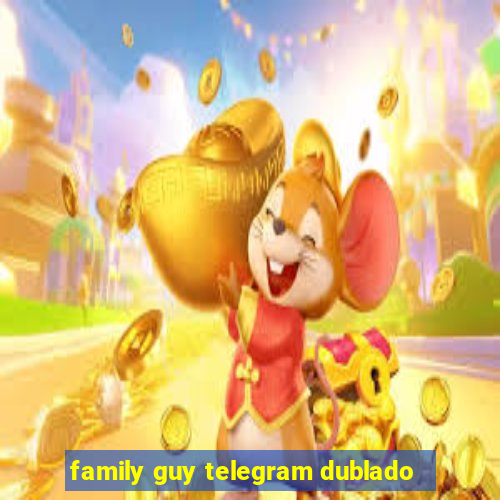 family guy telegram dublado