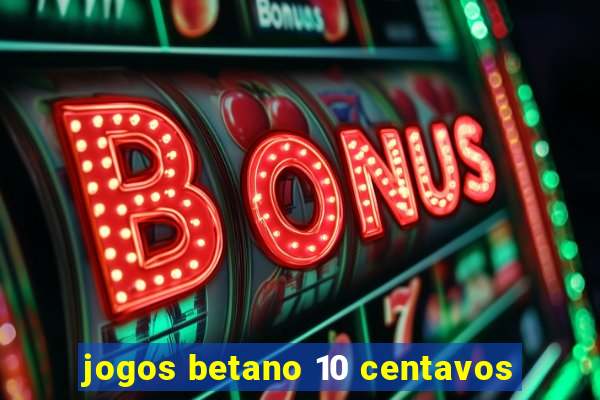 jogos betano 10 centavos