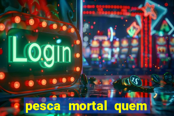 pesca mortal quem morreu pesca mortal todd morreu