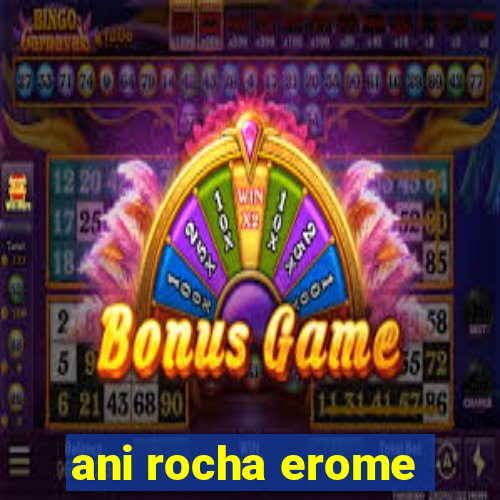 ani rocha erome