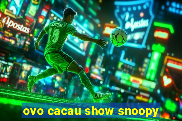 ovo cacau show snoopy