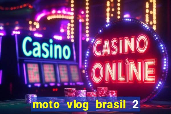 moto vlog brasil 2 dinheiro infinito