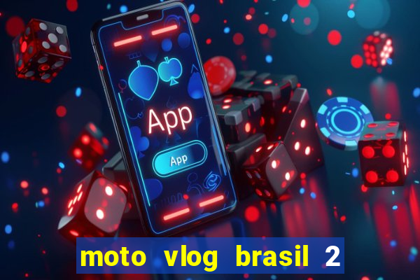 moto vlog brasil 2 dinheiro infinito