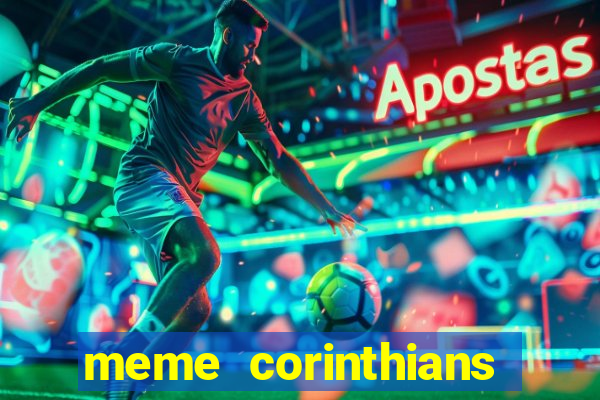 meme corinthians zuando o palmeiras