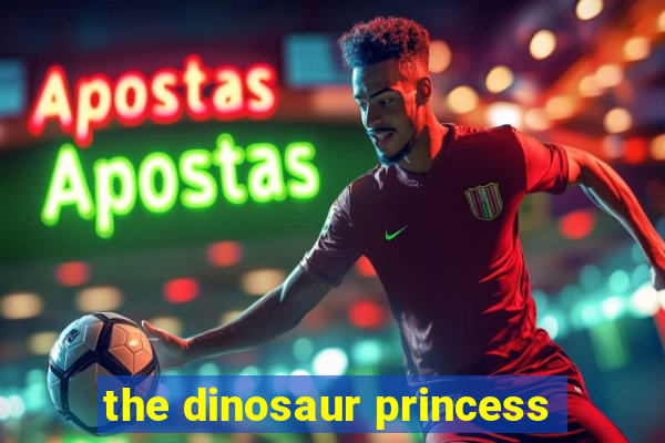 the dinosaur princess