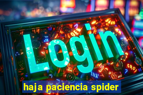 haja paciencia spider