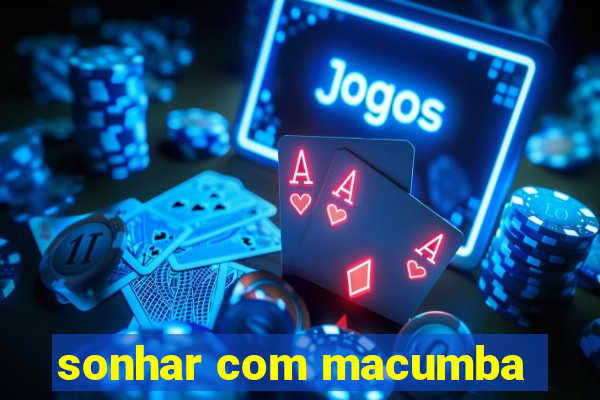 sonhar com macumba