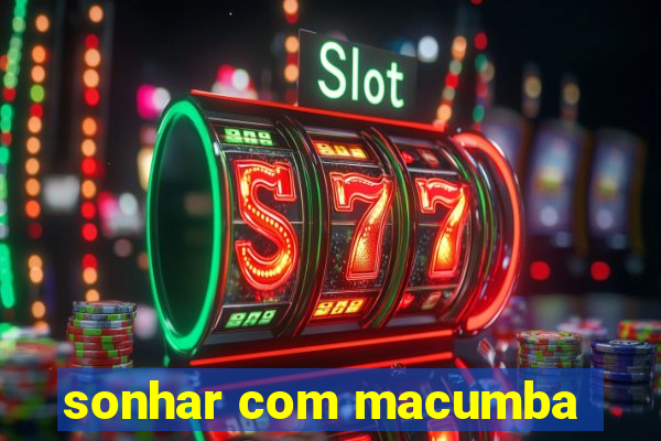 sonhar com macumba