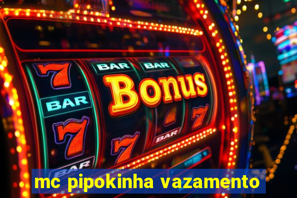 mc pipokinha vazamento