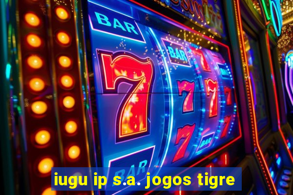 iugu ip s.a. jogos tigre