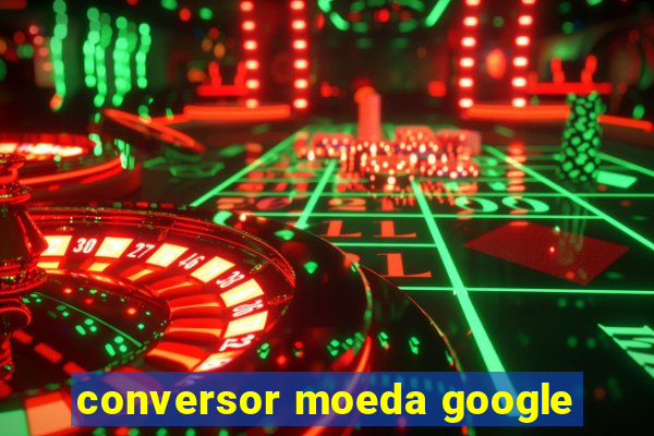 conversor moeda google