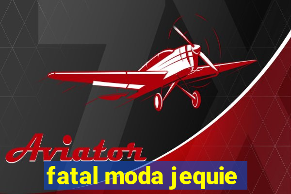 fatal moda jequie