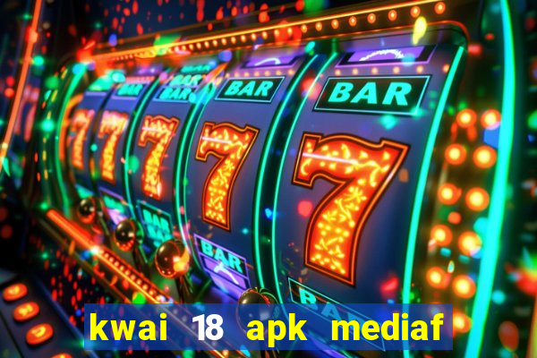 kwai 18 apk mediaf  re