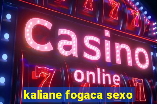 kaliane fogaca sexo