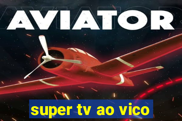 super tv ao vico