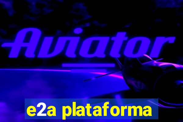 e2a plataforma