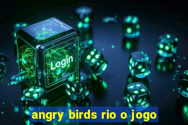 angry birds rio o jogo