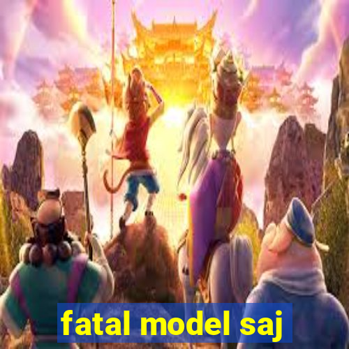 fatal model saj