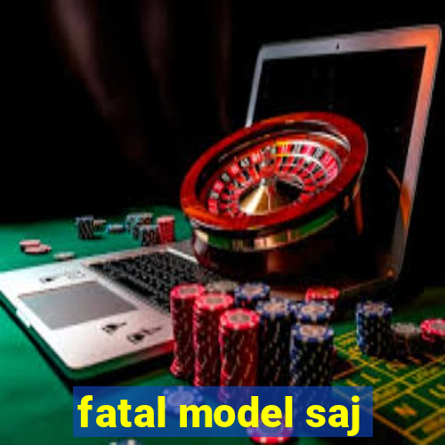 fatal model saj