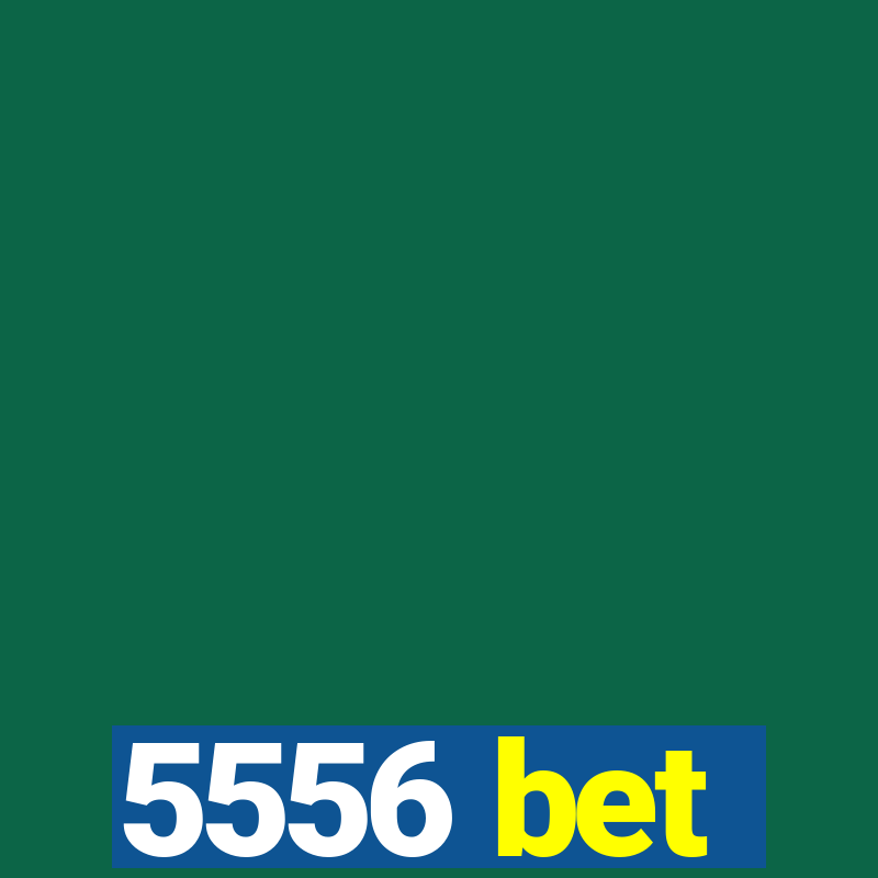 5556 bet