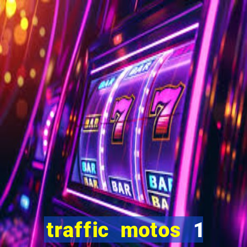 traffic motos 1 dinheiro infinito