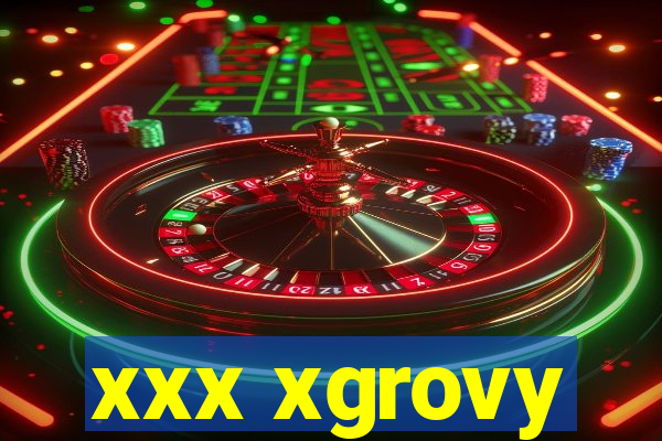 xxx xgrovy