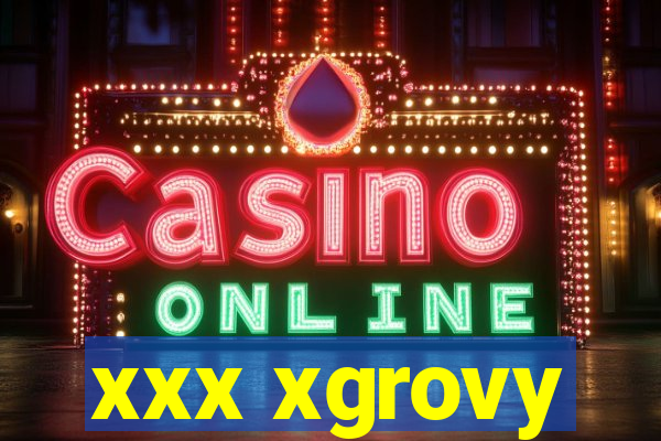 xxx xgrovy