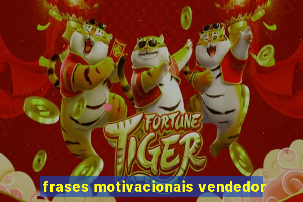 frases motivacionais vendedor